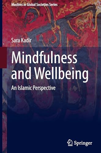 Mindfulness and Wellbeing: An Islamic Perspective (Muslims in Global Societies Series, 12)