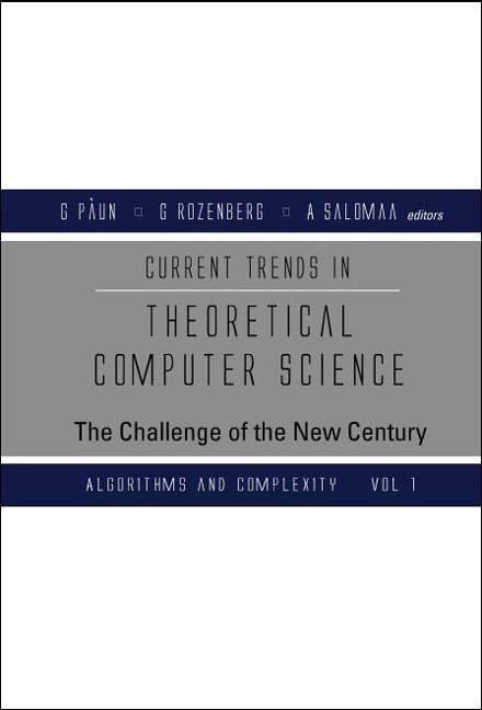 CURRENT TRENDS IN THEORETICAL COMPUTER SCIENCE: THE CHALLENGE OF THE NEW CENTURY (IN 2 VOLUMES)