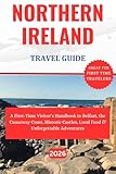 NORTHERN IRELAND TRAVEL GUIDE 2026 : A First-Time Visitor’s Handbook to Belfast, the Causeway Coast, Historic Castles, Local Food & Unforgettable Adventures.