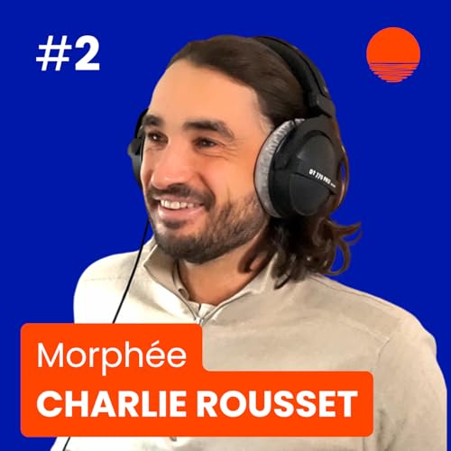 #2 Charlie Rousset - D'une crise d'angoisse &agrave; 10 Millions de CA en 3 ans, meilleure vente de Nature & D&eacute;couvertes - Fondateur Morph&eacute;e copertina