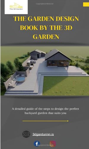 THE GARDEN DESIGN BOOK: A detailed guide of the steps to design the perfect backyard garden that suits you