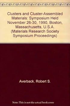 Hardcover Clusters and Cluster-Assembled Materials: Symposium Held November 26-30, 1990, Boston, Massachusetts, U.S.A. (Materials Research Society Symposium Proceedings) Book