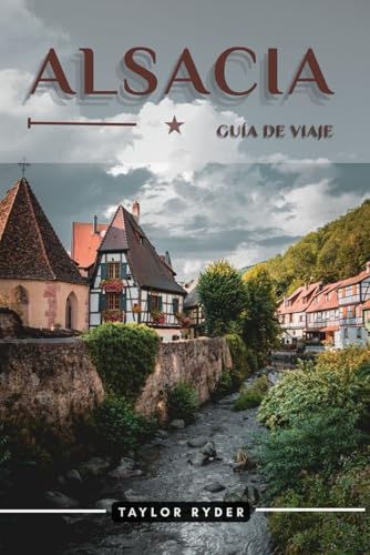 ALSACIA GUÍA DE VIAJE: 100 Cosas divertidas para hacer y ver: atracciones principales, aventuras al aire libre, festivales, comida, historia y más para unas vacaciones inolvidables.