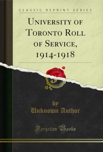 University of Toronto Roll of Service, 1914-1918 (Classic Reprint) (English Edition)