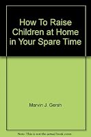 How To Raise Children at Home in Your Spare Time B0038V503A Book Cover