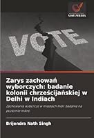 Zarys zachowan wyborczych: badanie kolonii chrzescijanskiej w Delhi w Indiach: Zachowania wyborcze w miastach Indii: badanie na poziomie mikro (Polish Edition) 6206835359 Book Cover