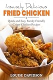 Insanely Delicious Fried Chicken!: Quick and Easy, Family-Friendly Crispy Chicken Recipes (Comfort Food Recipe Books)