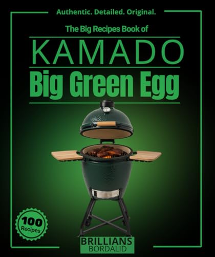 The Big Recipes Book Of Kamado: Over 95 Detailed Big Green Egg Recipes For Experts And Amateurs, Including Slow-Cooked Smoking, High-Temperature ... D