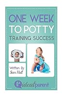 One Week To Potty Training Success: Illustrated, helpful parenting advice for nurturing your baby or child by Ideal Parent 1518818234 Book Cover