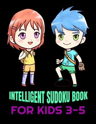 INTELLIGENT SUDOKU BOOK FOR KIDS 3-5: Easy to Hard Puzzles for Focus and Intelligence Kids Need for Maximal Learning (Sudoku Puzzles Book)