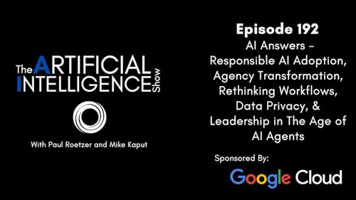 #192: AI Answers - Responsible AI Adoption, Agency Transformation, Rethinking Workflows, Data Privacy, & Leadership in the Age of AI Agents