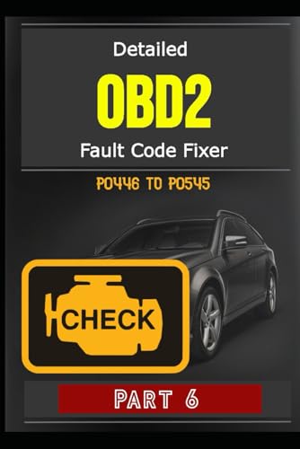 Detailed OBD2 Fault Code Fixer - P0446 TO P0545 - Part 6: 670 Pages, Guide to Diagnosis, Repair Fault OBD2 Codes in Detail, Meaning, Possible Causes, How to Fix, Estimated Repair Costs, And More