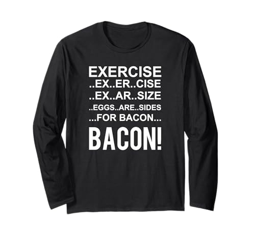 Exercise? Eggs Are Side For Bacon! Funny Bacon Long Sleeve T-Shirt