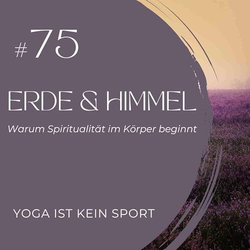 #75 - "Himmel & Erde &ndash; Warum Spiritualit&auml;t im K&ouml;rper beginnt" (mit Mini-Erdungs&uuml;bung)