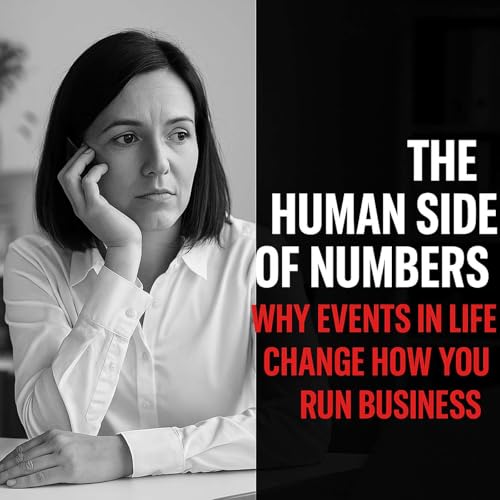 The Human Side of Numbers: Why Events in Life Change How You Run Your Business