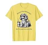 Are You Free Tomorrow? No, I'm Expensive Every Day T-Shirt