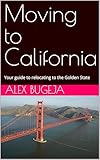 Moving to California: Your guide to relocating to the Golden State (USA Moving Guides Book 3)