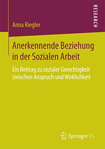 Anerkennende Beziehung in der Sozialen Arbeit: Ein Beitrag zu sozialer Gerechtigkeit zwischen Anspruch und Wirklichkeit (German Edition)