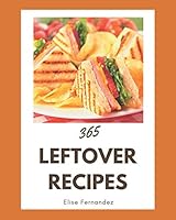 365 Leftover Recipes: Leftover Cookbook - Your Best Friend Forever B08DC1ZF65 Book Cover