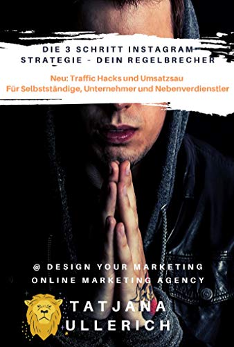 Die 3 Schritt Instagram Strategie – Dein Regelbrecher : Neu:Traffic Hacks und Umsatzsau (Instagram Praxisbuch) (Instagram Neukundengewinnung)