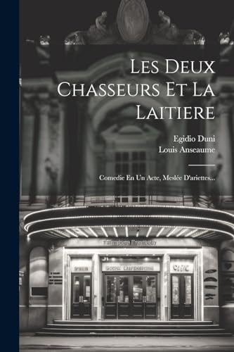 Les Deux Chasseurs Et La Laitiere: Comedie En Un Acte, Meslée D'ariettes... (French Edition)