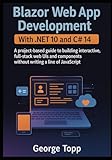 Blazor Web App Development with .NET 10 and C# 14: A project-based guide to building interactive, full-stack web UIs and components without writing a line of JavaScript.