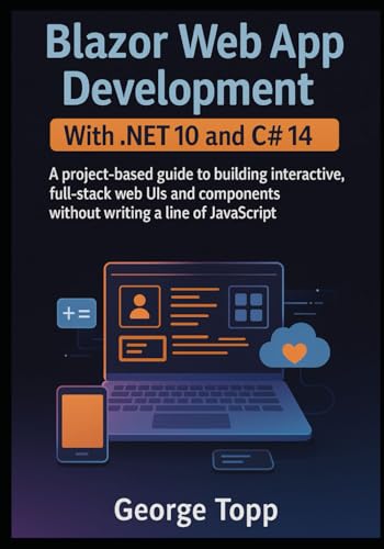 Blazor Web App Development with .NET 10 and C# 14: A project-based guide to building interactive, full-stack web UIs and components without writing a line of JavaScript.
