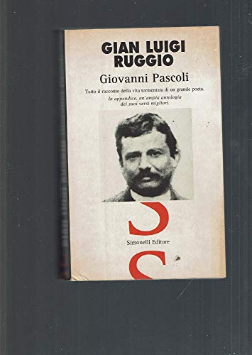 Giovanni Pascoli. Tutto il racconto della vita tormentata di un grande poeta. In appendice un'ampia antologia dei suoi versi miglior