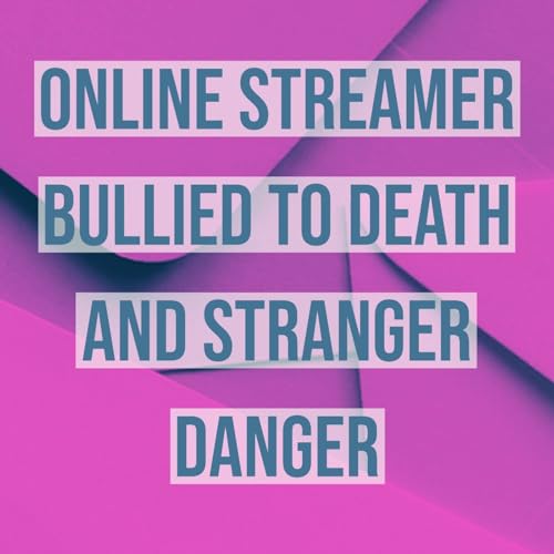 Online Streamer Bullied to Death and Stranger Danger Podcast Por arte de portada