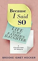 Because I Said So: Life as My Father's Daughter 1737272318 Book Cover