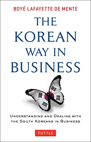 The Korean Way In Business: Understanding and Dealing with the South Koreans in Business