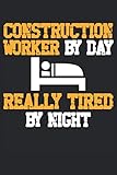  Construction Worker By Day Really Tired By Night: Notebook or Journal 6 x 9\" 110 Pages Wide Lined Interior Flexible Paperback Matte Finish Writing ... Keeping Scheduling Studies Research Workbook