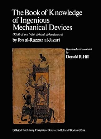 The Book of Knowledge of Ingenious Mechanical Devices: (Kitāb fī ma 'rifat al-ḥiyal al-handasiyya)
