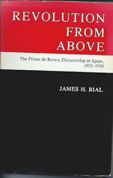 Revolution from Above: The Primo De Rivera Dictatorship in Spain, 1923-1930