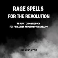 Rage Spells for the Revolution: An Adult Coloring Book For Fury, Grief And Glorious Rebellion B0F5PKKJ2T Book Cover