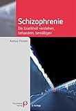 Schizophrenie: Die Krankheit verstehen, behandeln, bewältigen