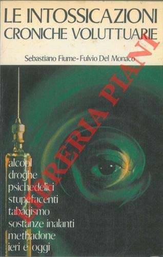 Le intossicazioni croniche voluttuarie. Tossicomanie da alccol - droghe - psichedelici - stupefacenti - tabacco - sostanze inalanti - methadone ieri e oggi.
