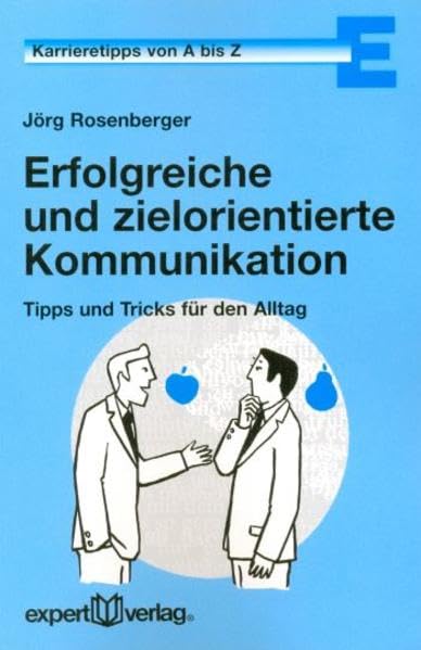 Erfolgreiche und zielorientierte Kommunikation: Tipps und Tricks für den Alltag (expert-taschenbücher)