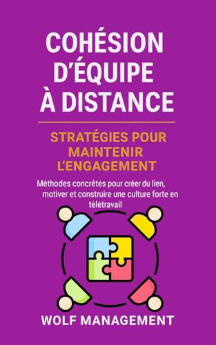 livre Cohésion d’Équipe à Distance – Stratégies pour maintenir l’engagement: Méthodes concrètes pour créer du lien, motiver et construire une culture forte en télétravail