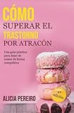 Cómo superar el trastorno por atracón: Una guía práctica para dejar de comer de forma compulsiva