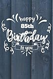  Happy 85th Birthday To You: 85 Year Old Birthday Gift Journal / Notebook / Diary / Unique Greeting Card Alternative