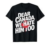 Dear Canada We Hate Him Too funny T-Shirt