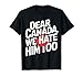 Dear Canada We Hate Him Too funny T-Shirt