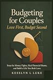 Budgeting for Couples: Love First, Budget Second. Stop the Money Fights, Heal Financial Shame, and Build a Life You Both Love.