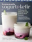 Homemade Yogurt & Kefir: 71 Recipes for Making & Using Probiotic-Rich Ferments
