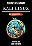  FUNCIONES AVANZADAS DE KALI LINUX con Tutoría Virtual IA: Soporte Inteligente Multilingüe (AI Agent Integrado) (KALI LINUX & FRAMEWORKS España nº 1)
