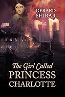The Girl Called Princess Charlotte 1478761679 Book Cover