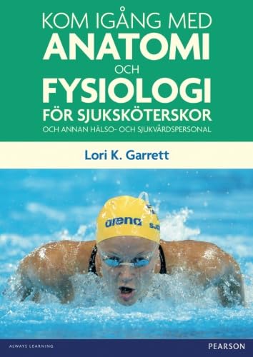 Kom Igang Med Anatomi Och Fysiologi: For Sjukskoterskor Och Annan Halso- Och Sjukvardspersonal