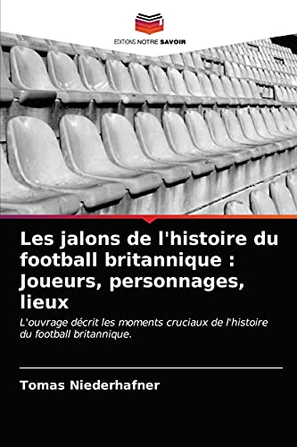 livre Les jalons de l'histoire du football britannique : Joueurs, personnages, lieux: L'ouvrage décrit les moments cruciaux de l'histoire du football britannique.