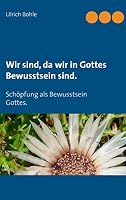 Wir sind, da wir in Gottes Bewusstsein sind.: Schöpfung als Bewusstsein Gottes. 3738645969 Book Cover